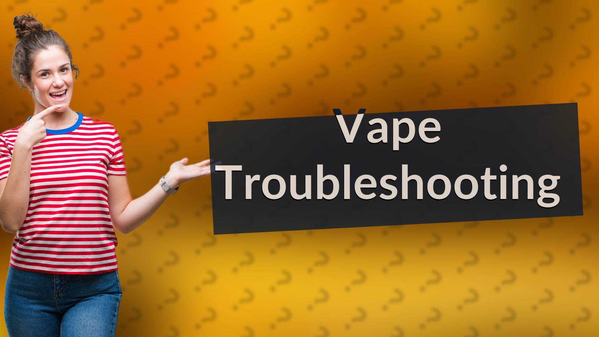 Vape Troubleshooting