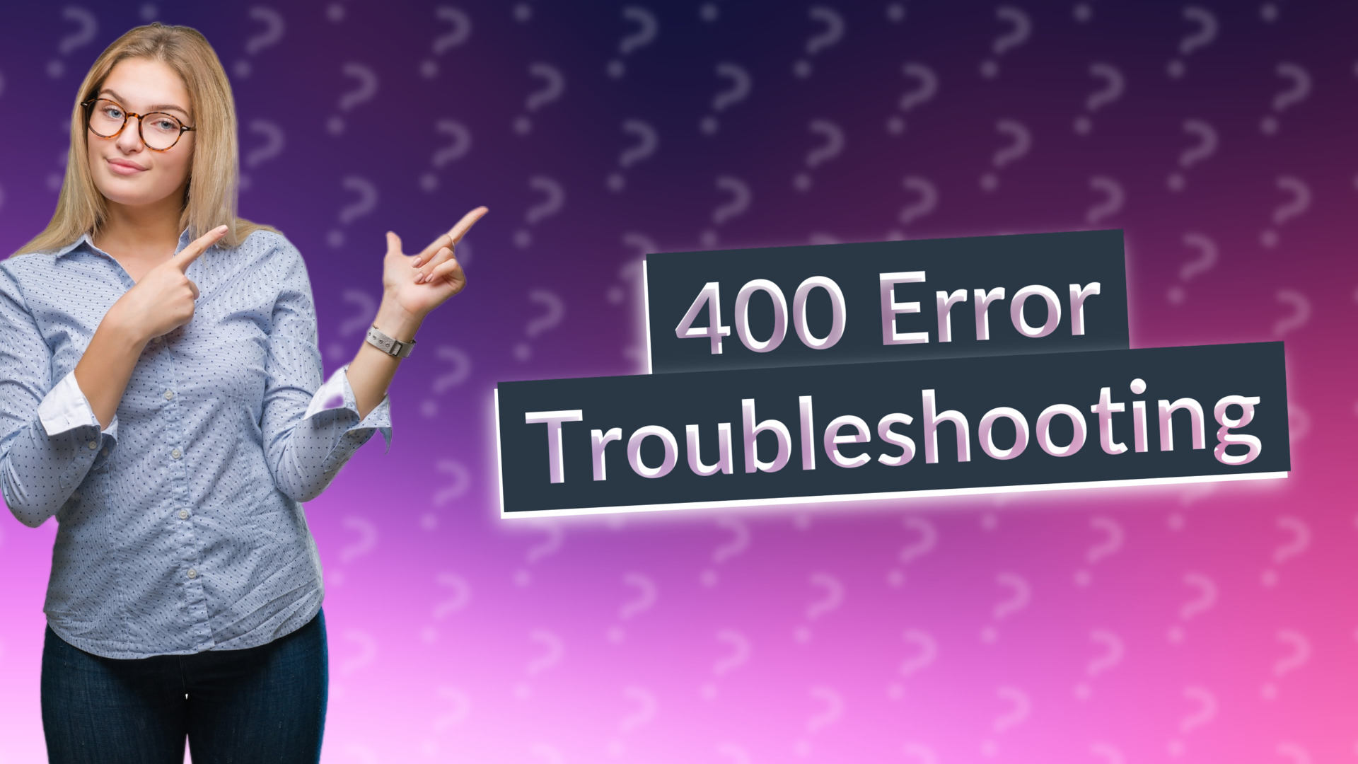 400 Error Troubleshooting