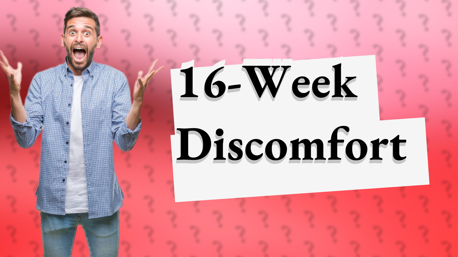 16-Week Discomfort