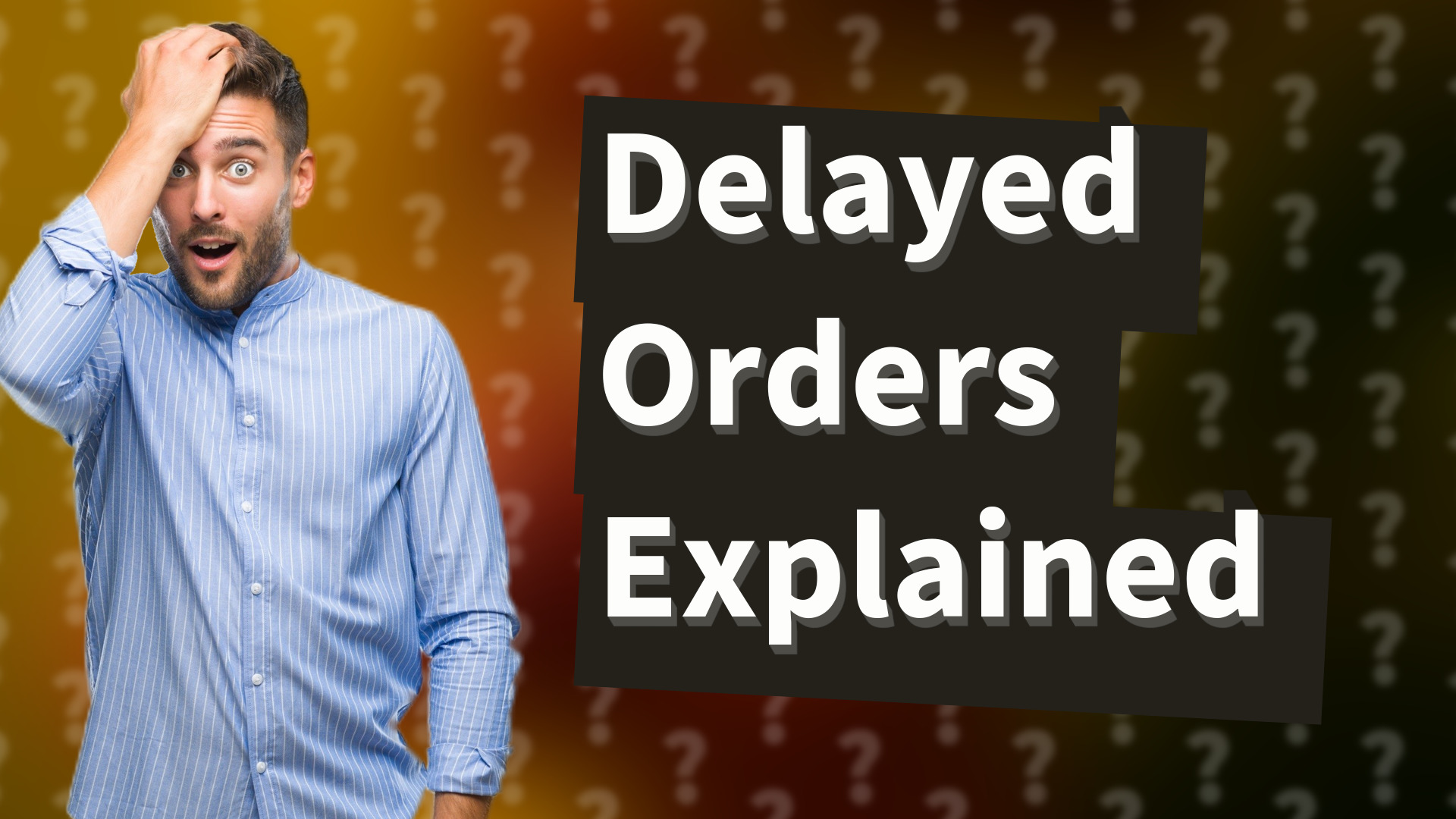 Delayed Orders Explained