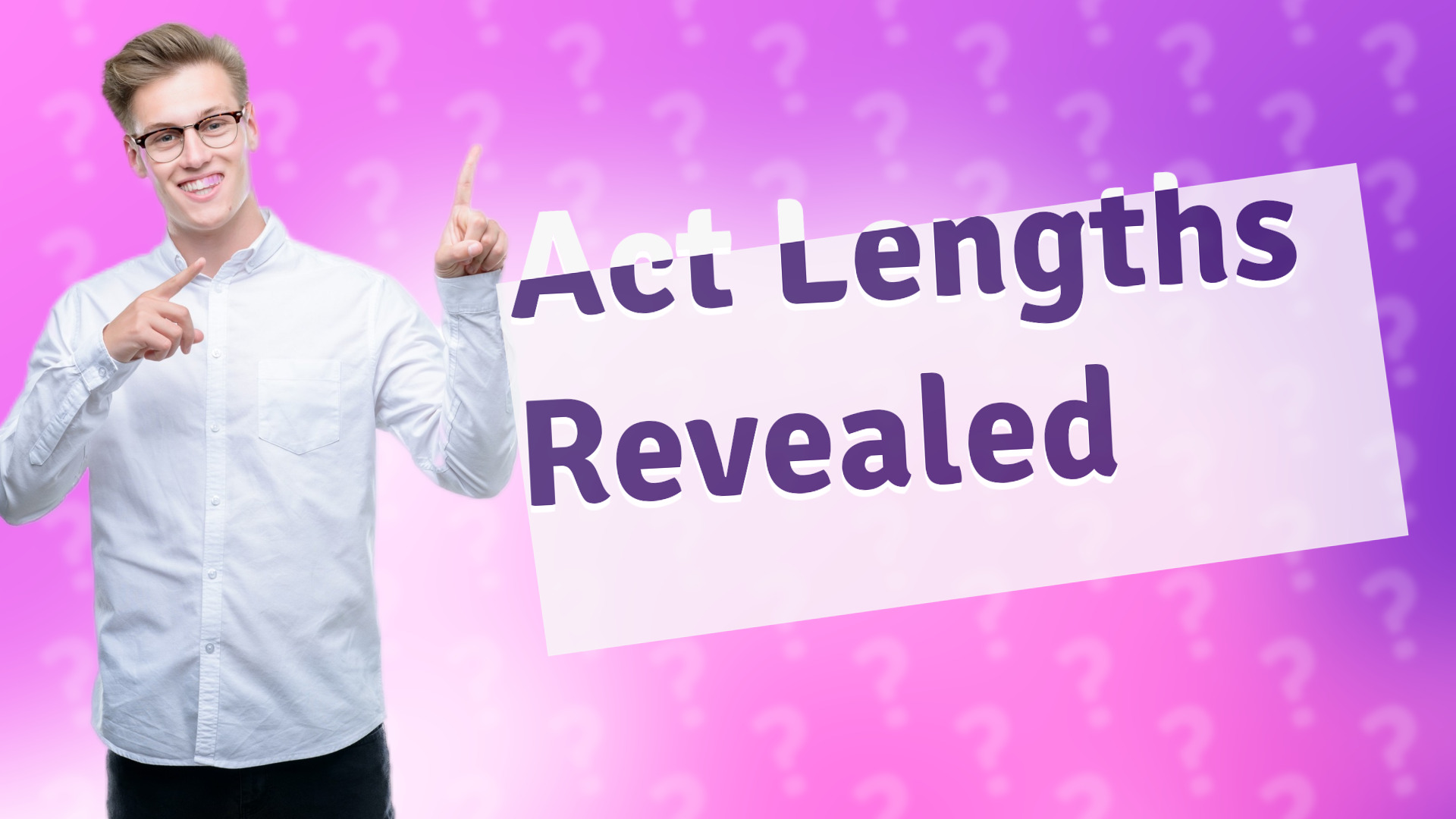 Act Lengths Revealed