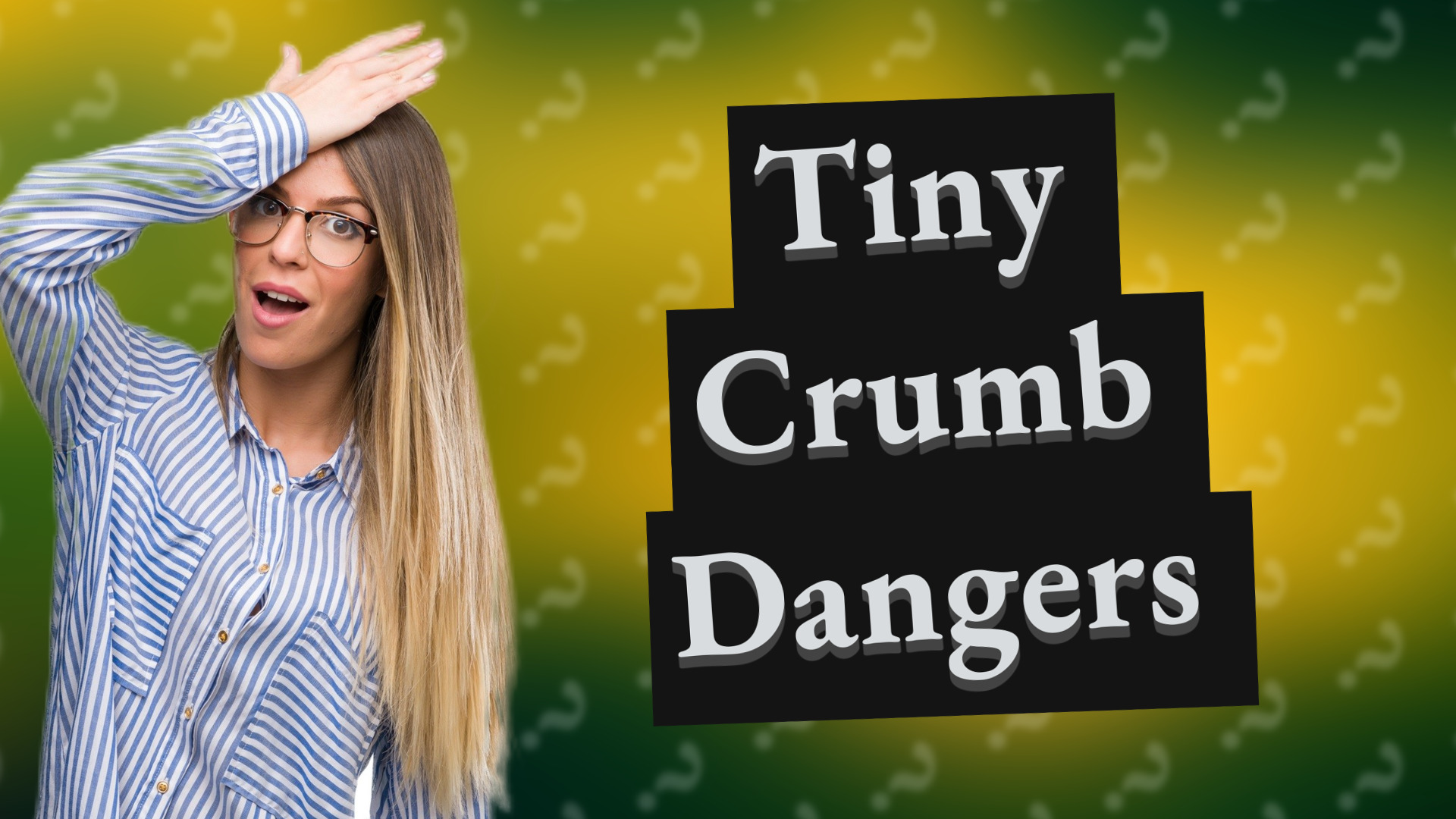 Tiny Crumb Dangers