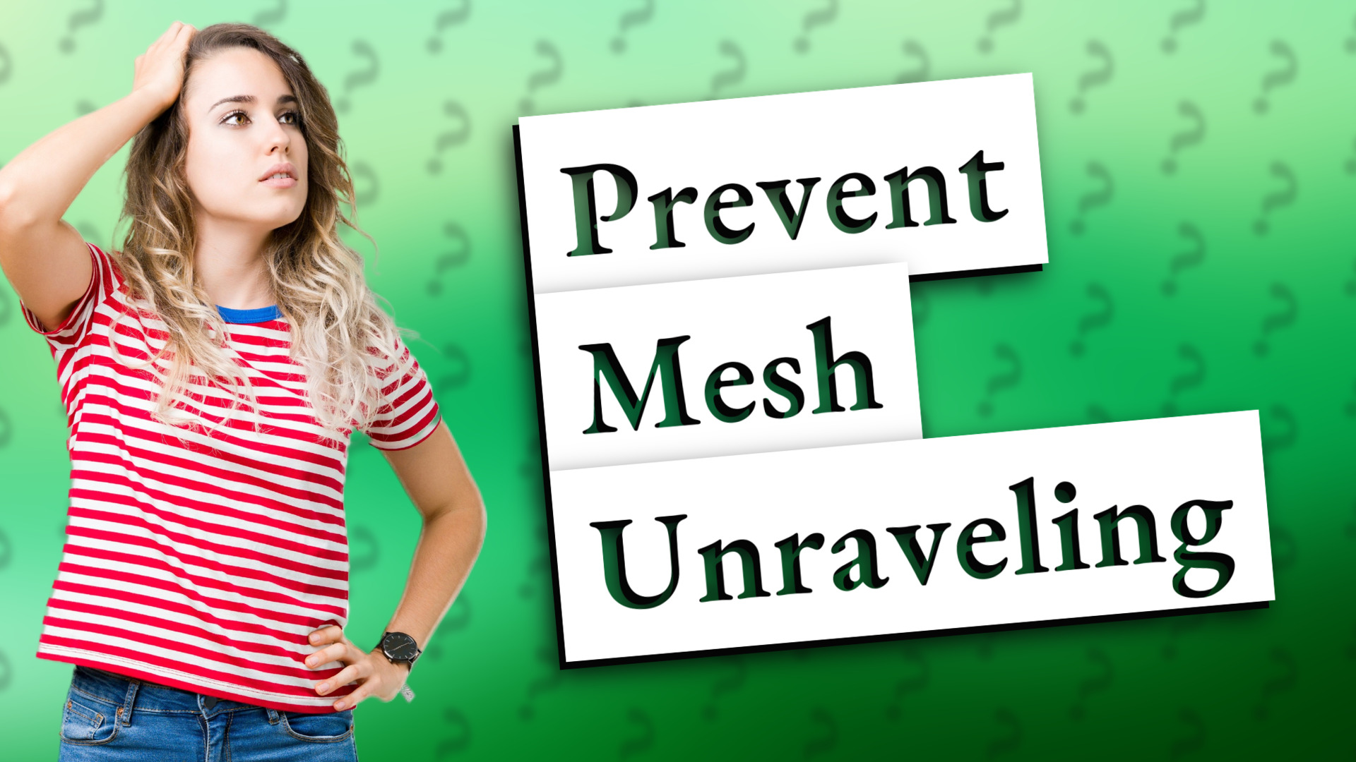 Prevent Mesh Unraveling
