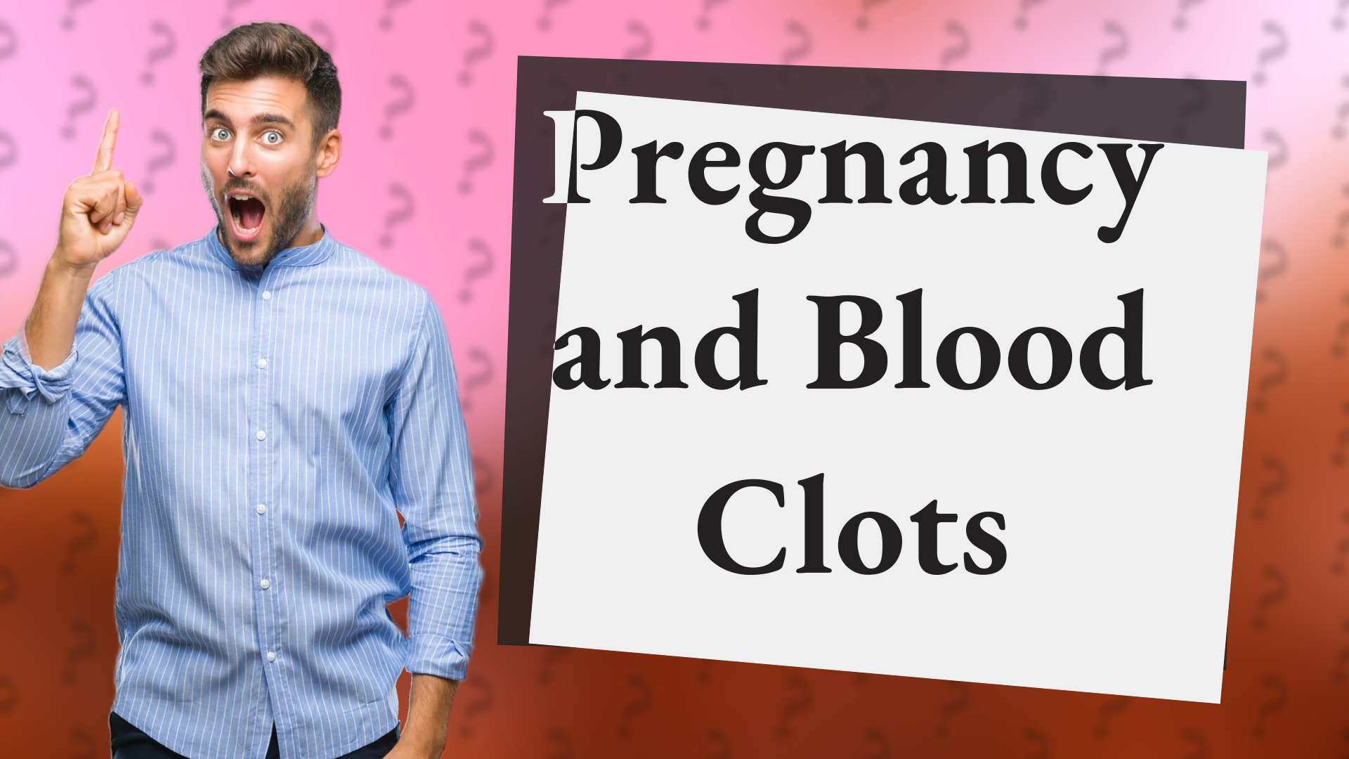 Pregnancy and Blood Clots