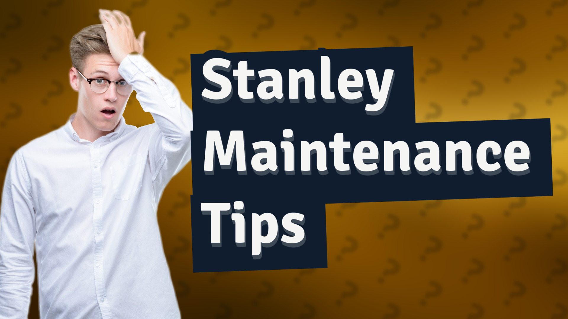 Stanley Maintenance Tips