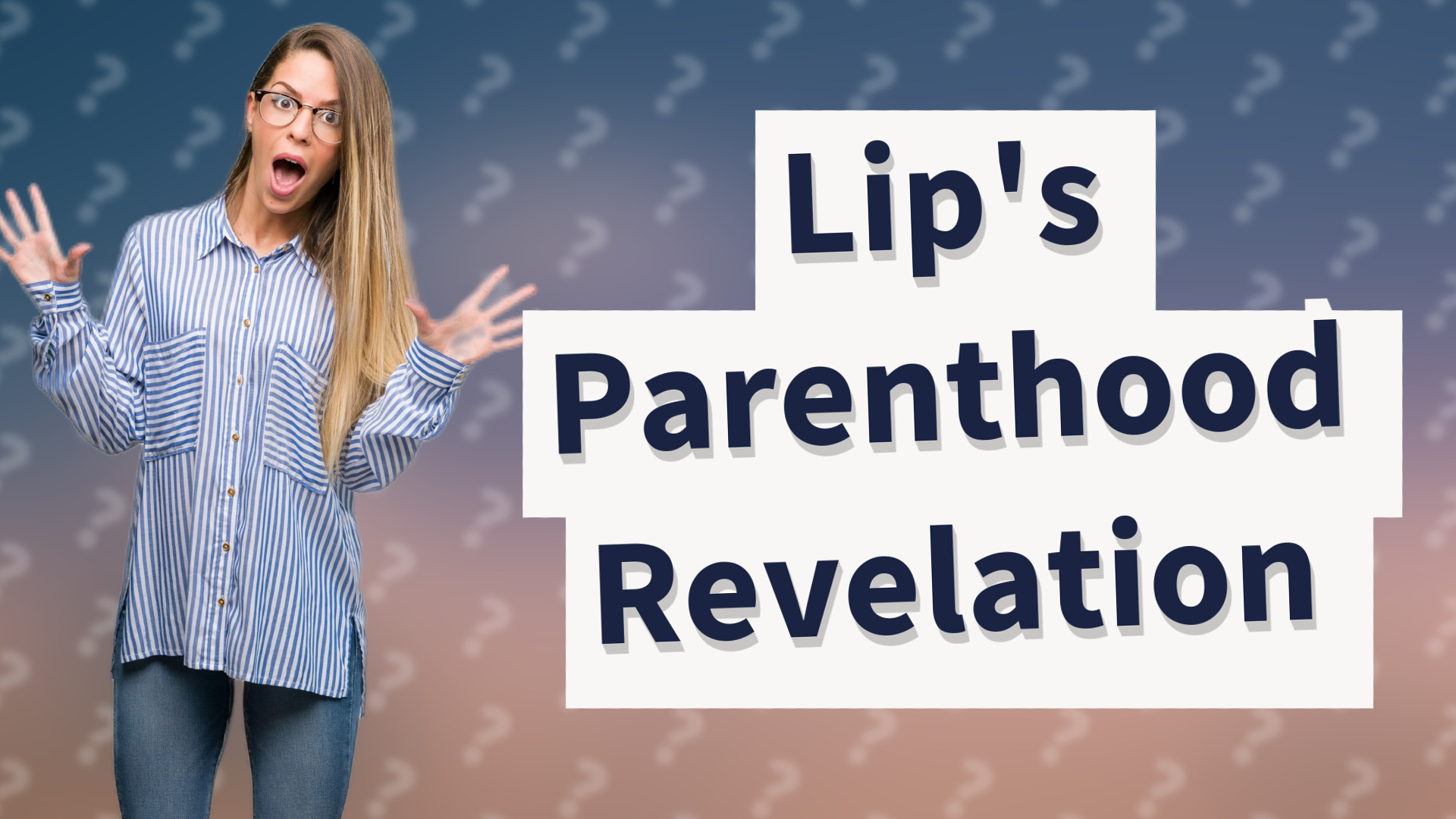 Lip's Parenthood Revelation