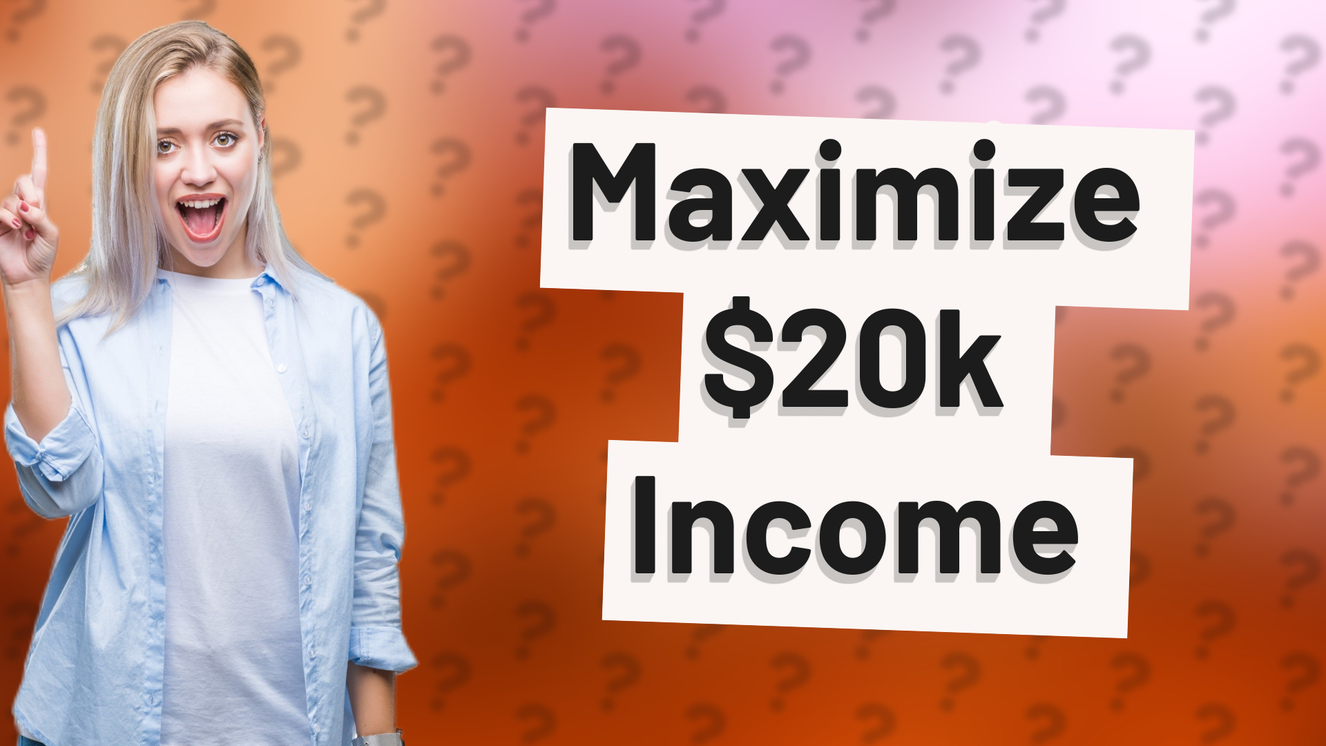 Maximize $20k Income