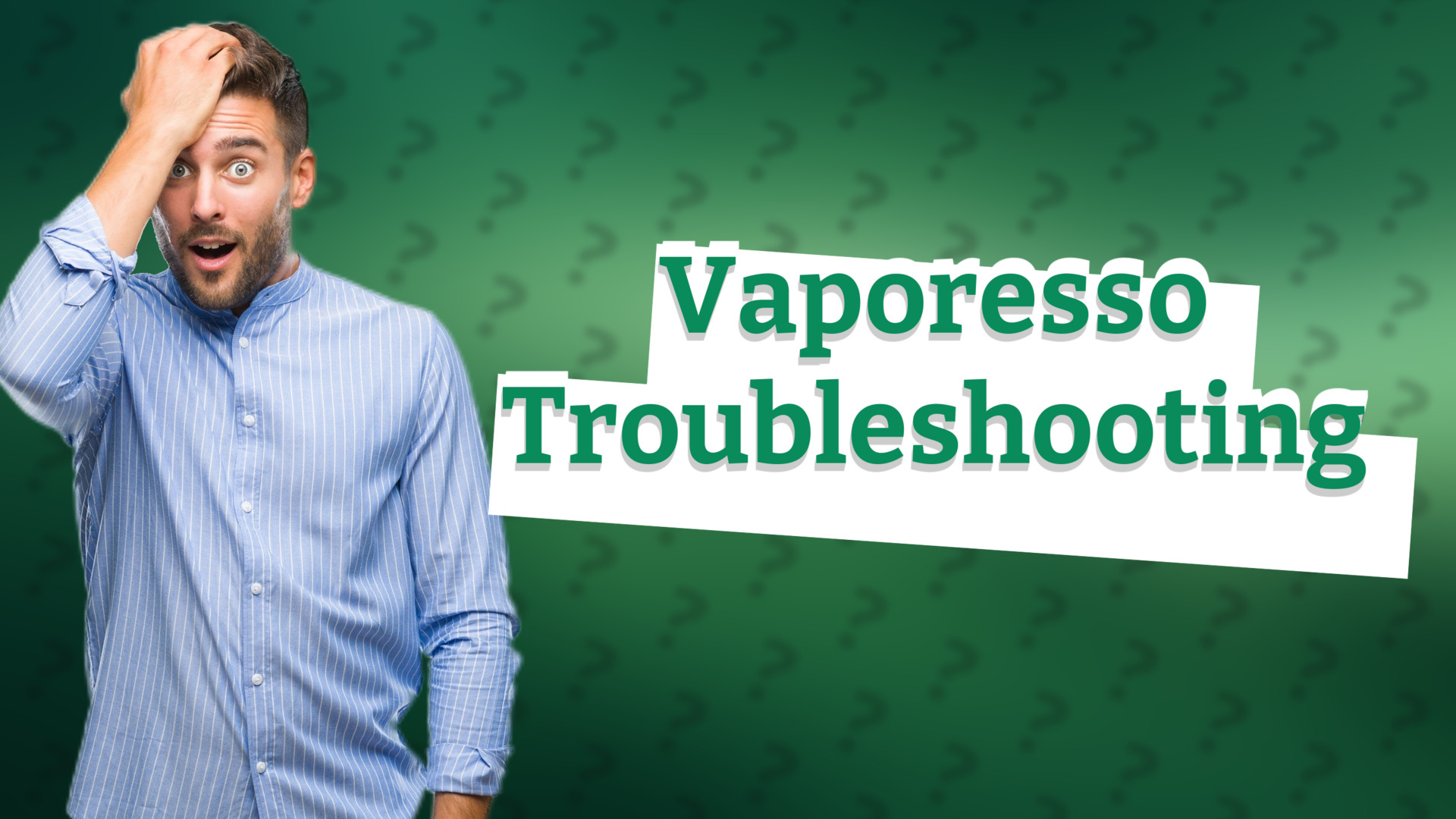 Vaporesso Troubleshooting