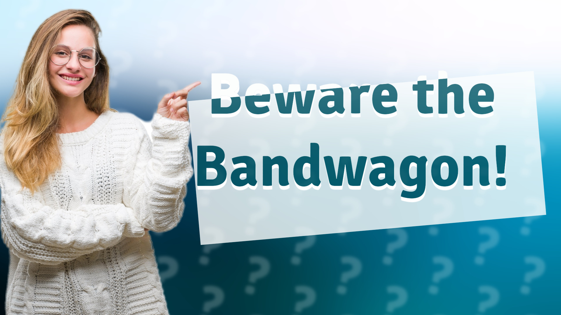 Beware the Bandwagon!