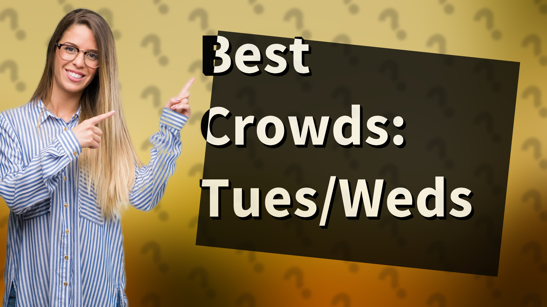 Best Crowds: Tues/Weds