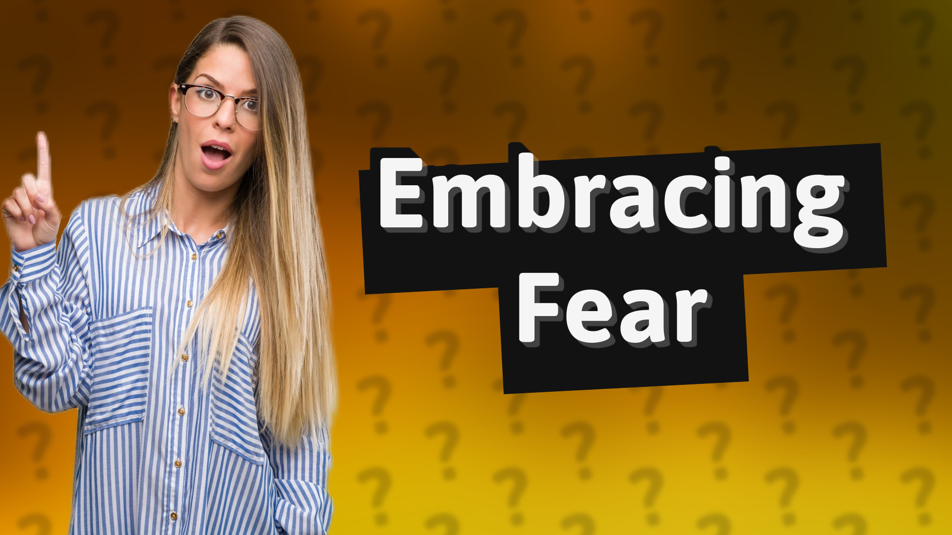 Embracing Fear