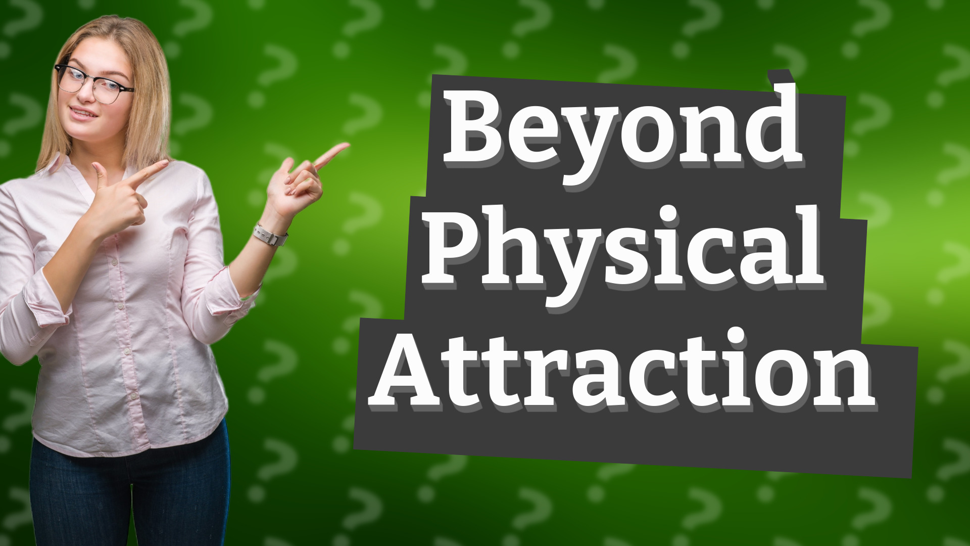 Beyond Physical Attraction