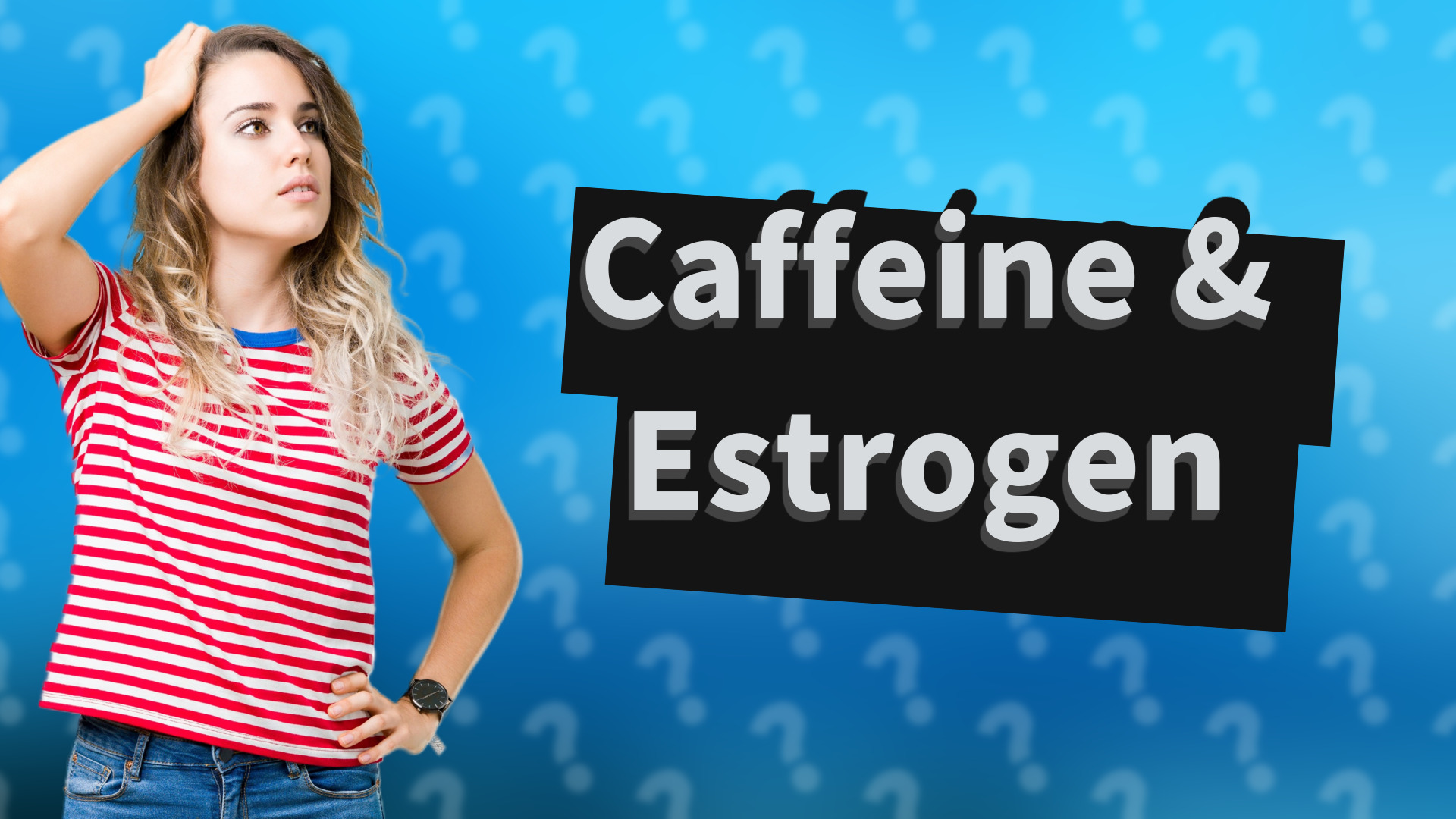 Caffeine & Estrogen