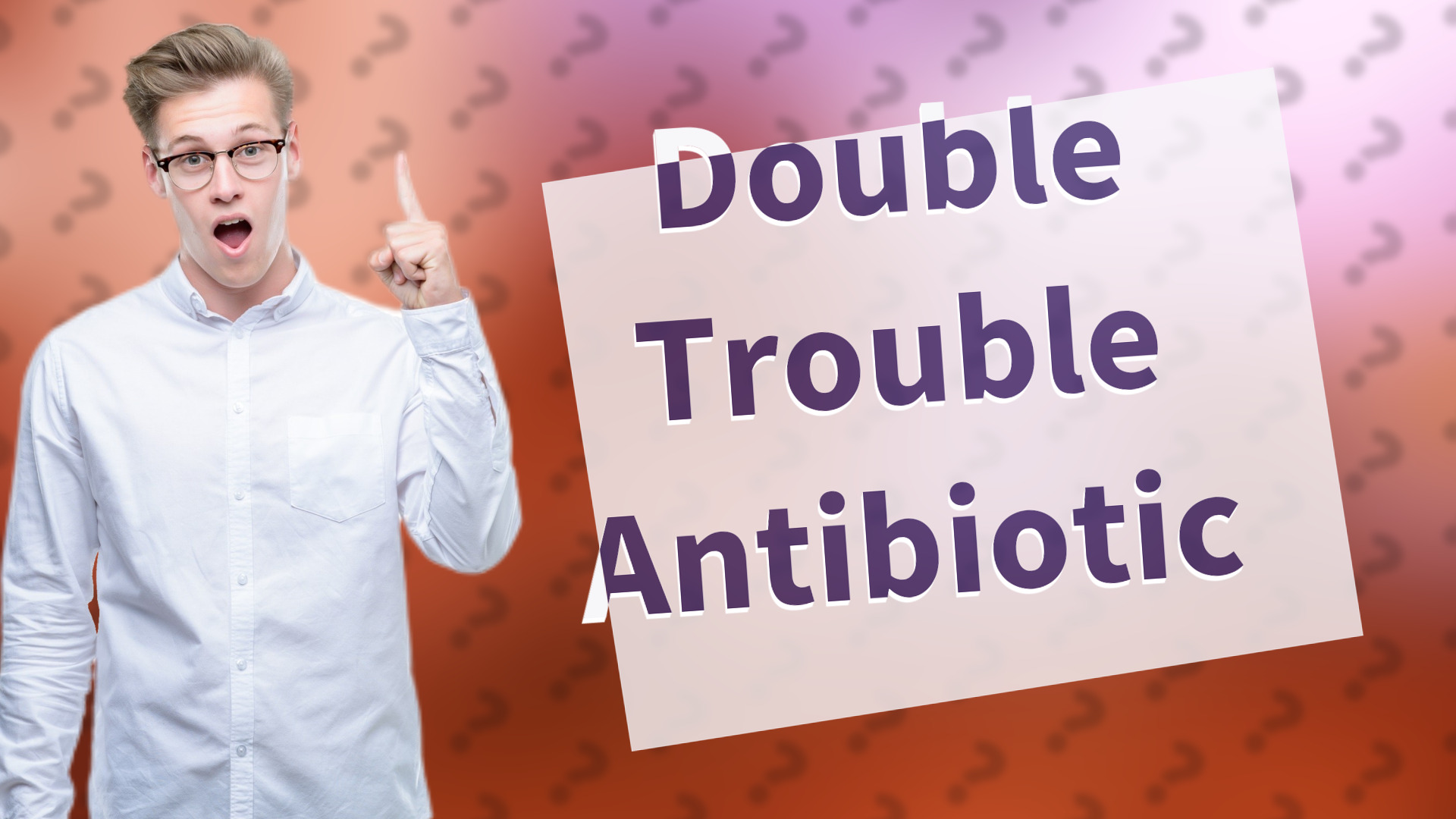 Double Trouble Antibiotic