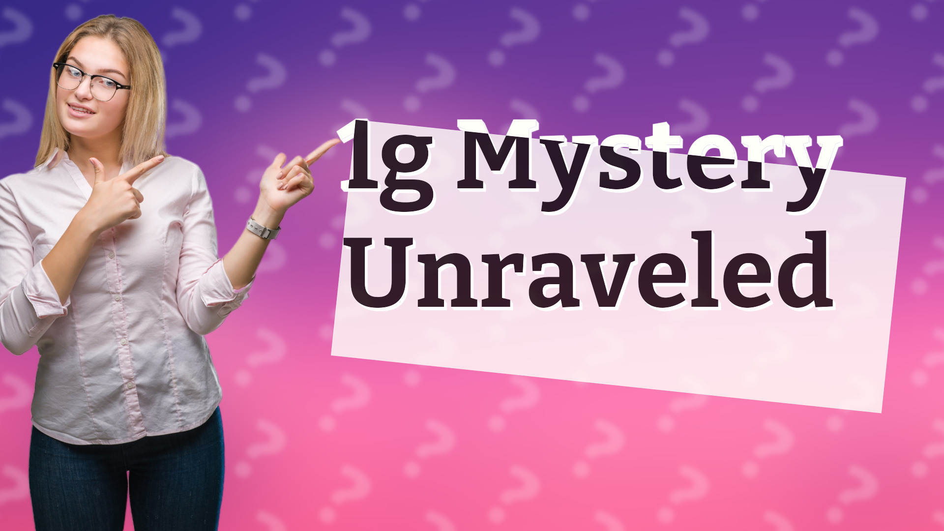 1g Mystery Unraveled