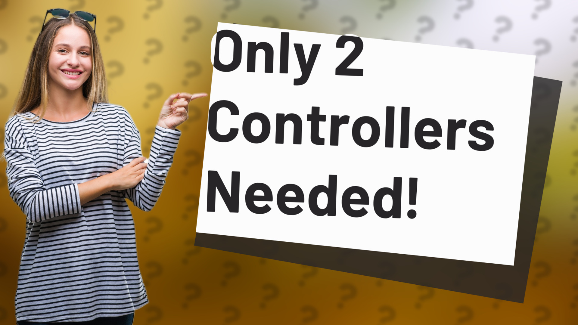 Only 2 Controllers Needed!