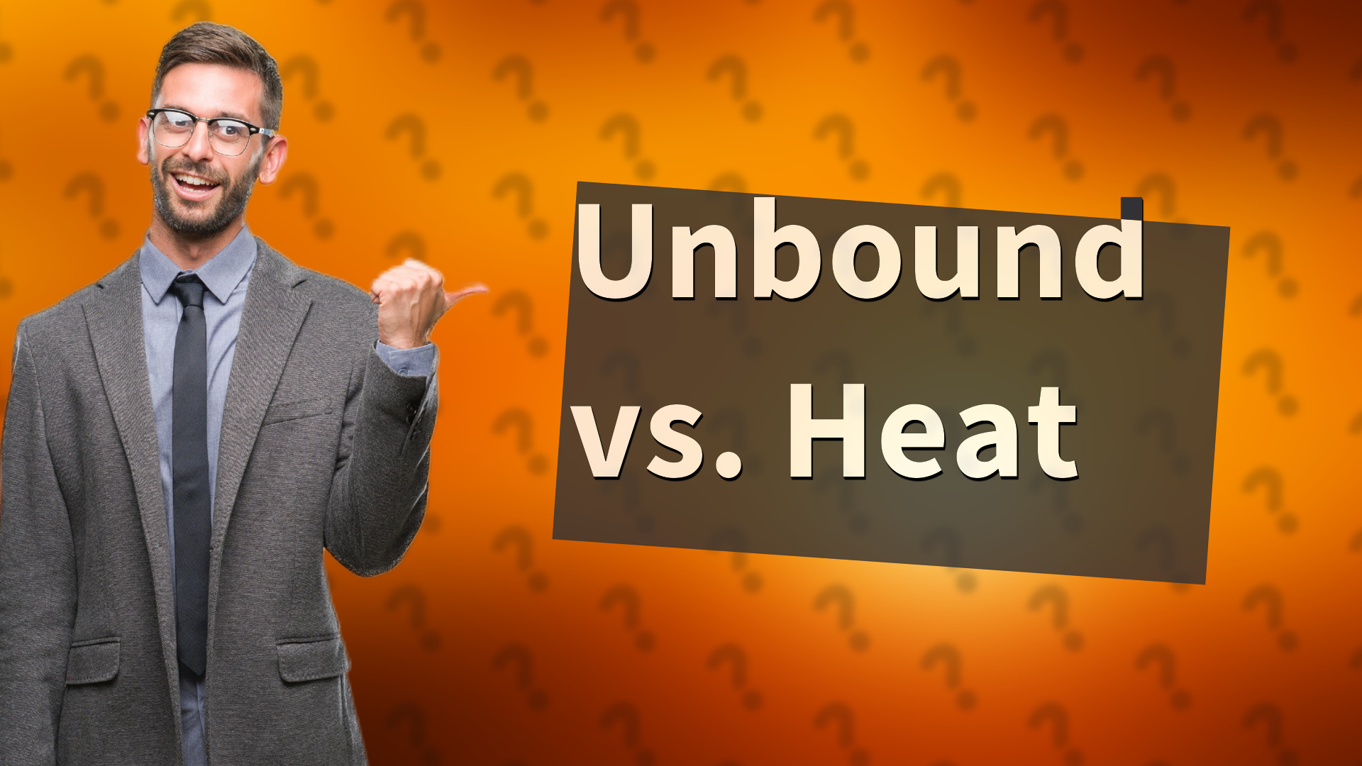 Unbound vs. Heat