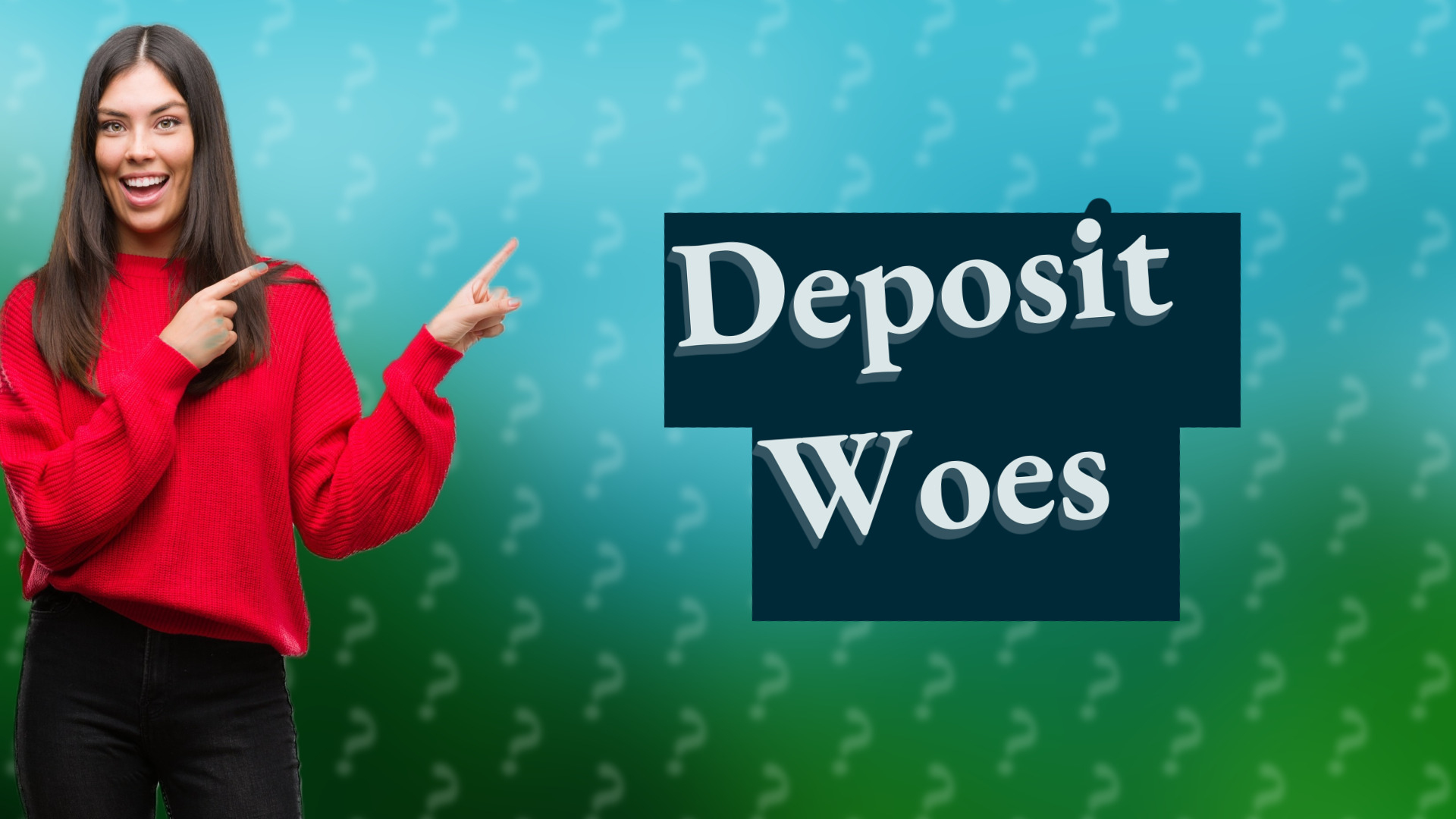 Deposit Woes