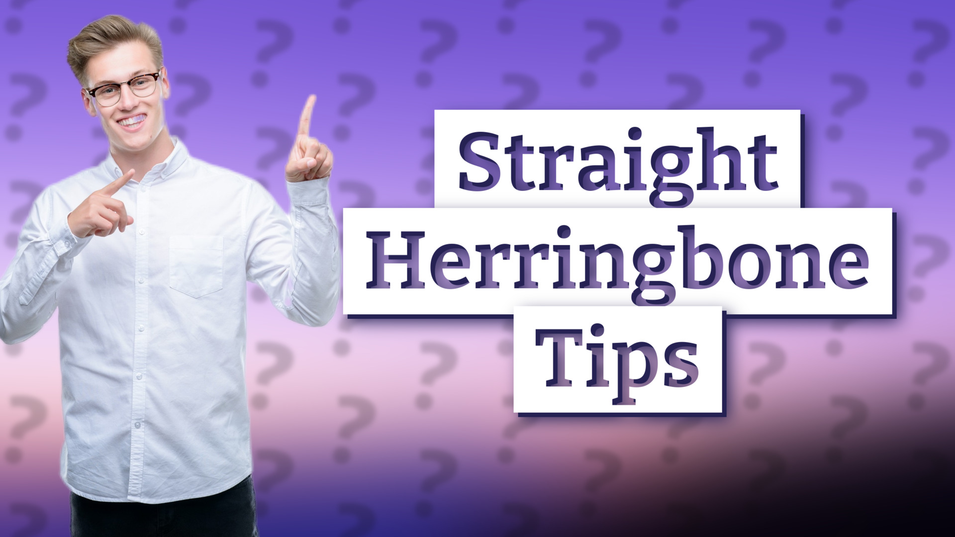 Straight Herringbone Tips