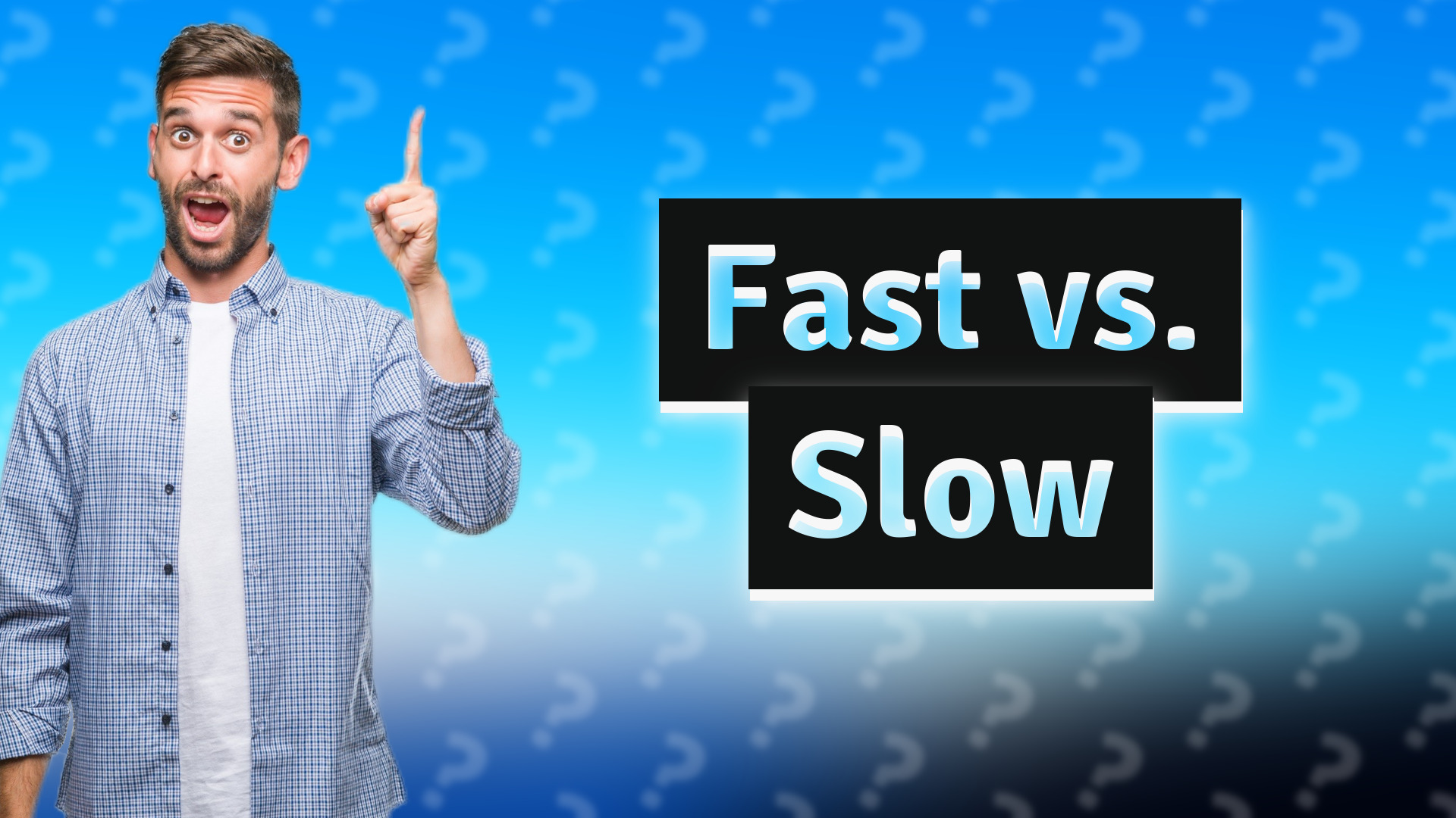 Fast vs. Slow