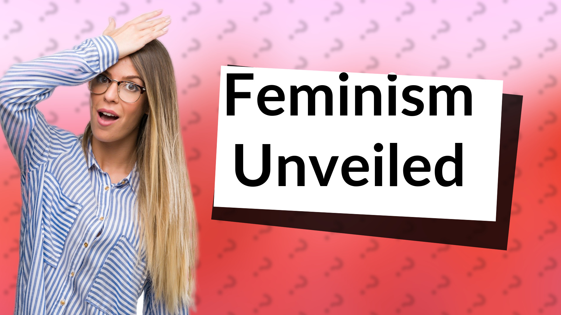Feminism Unveiled