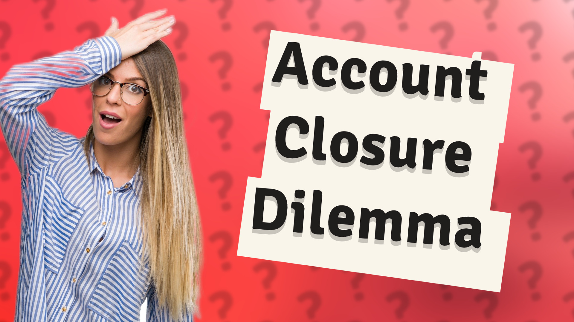 Account Closure Dilemma