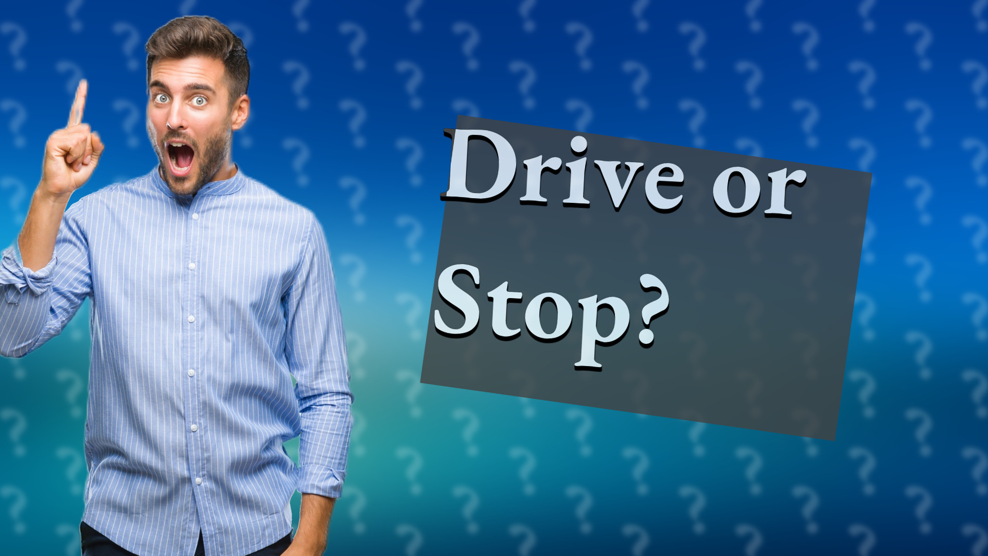 Drive or Stop?