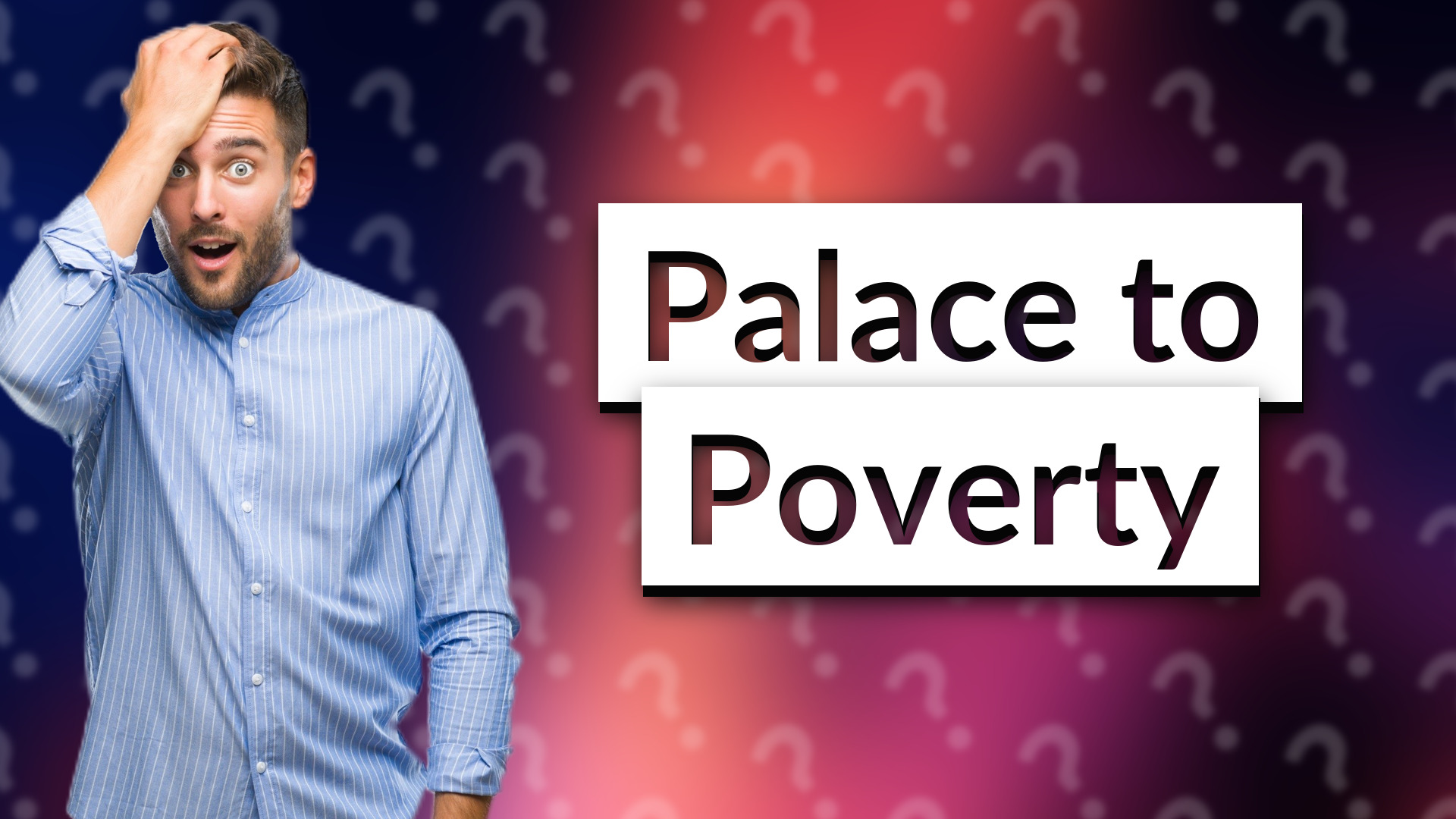 Palace to Poverty