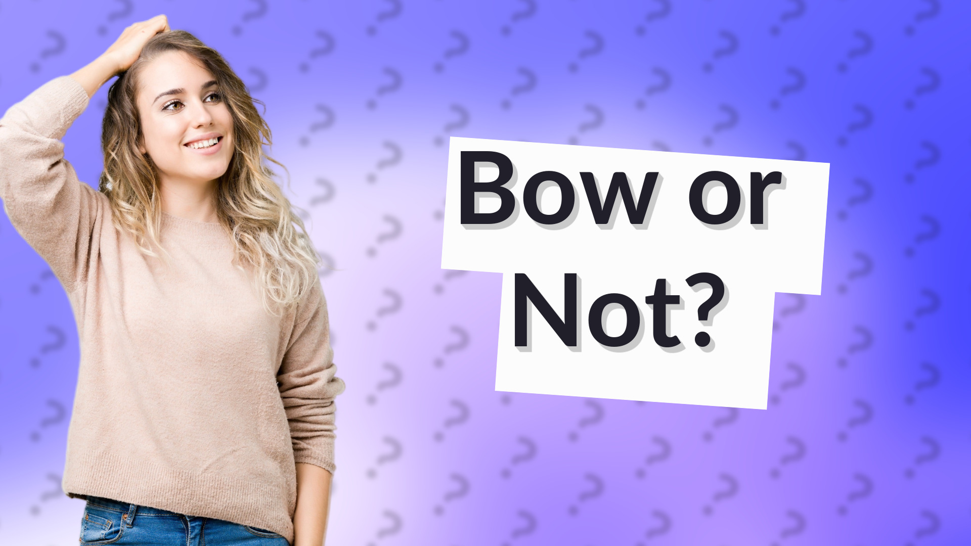 Bow or Not?