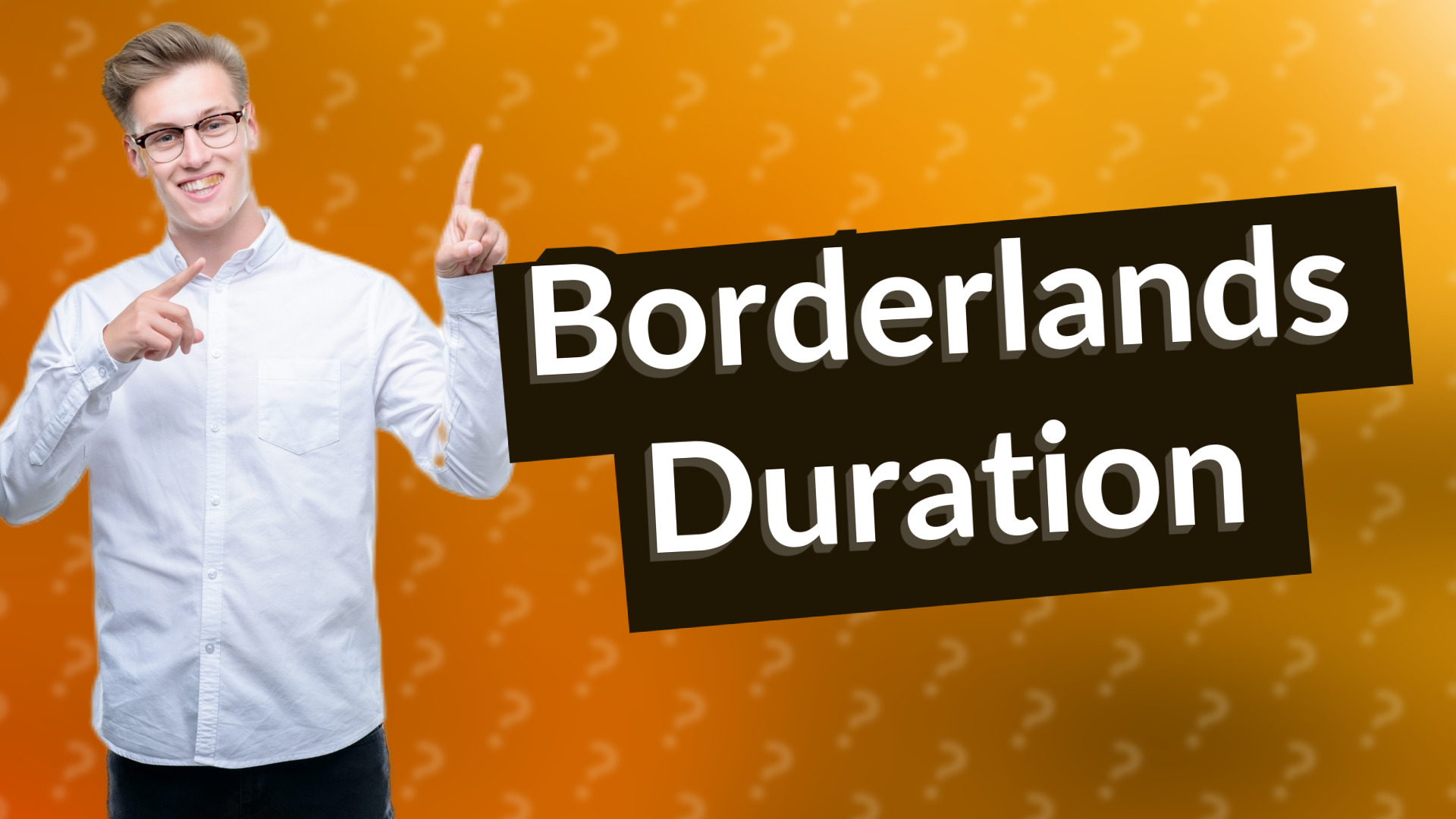 Borderlands Duration