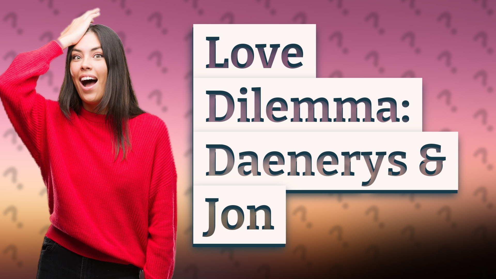 Love Dilemma: Daenerys & Jon