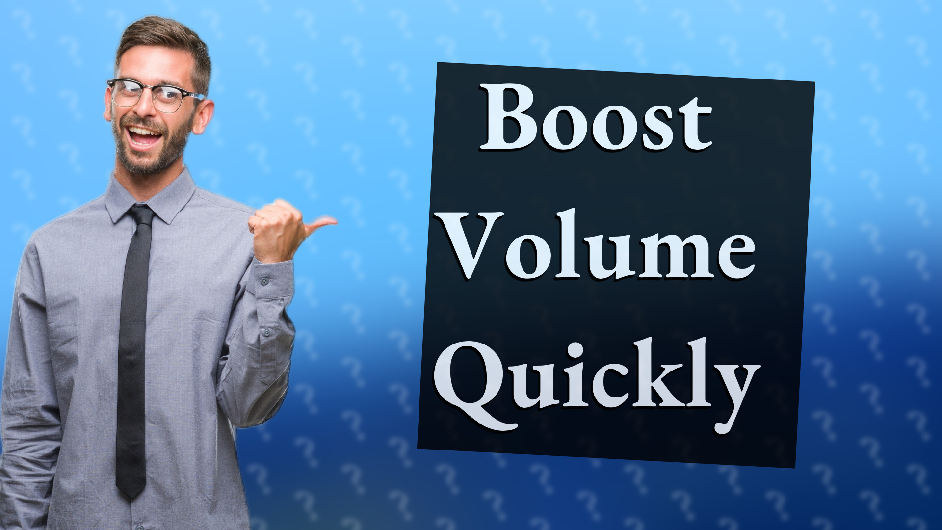 Boost Volume Quickly