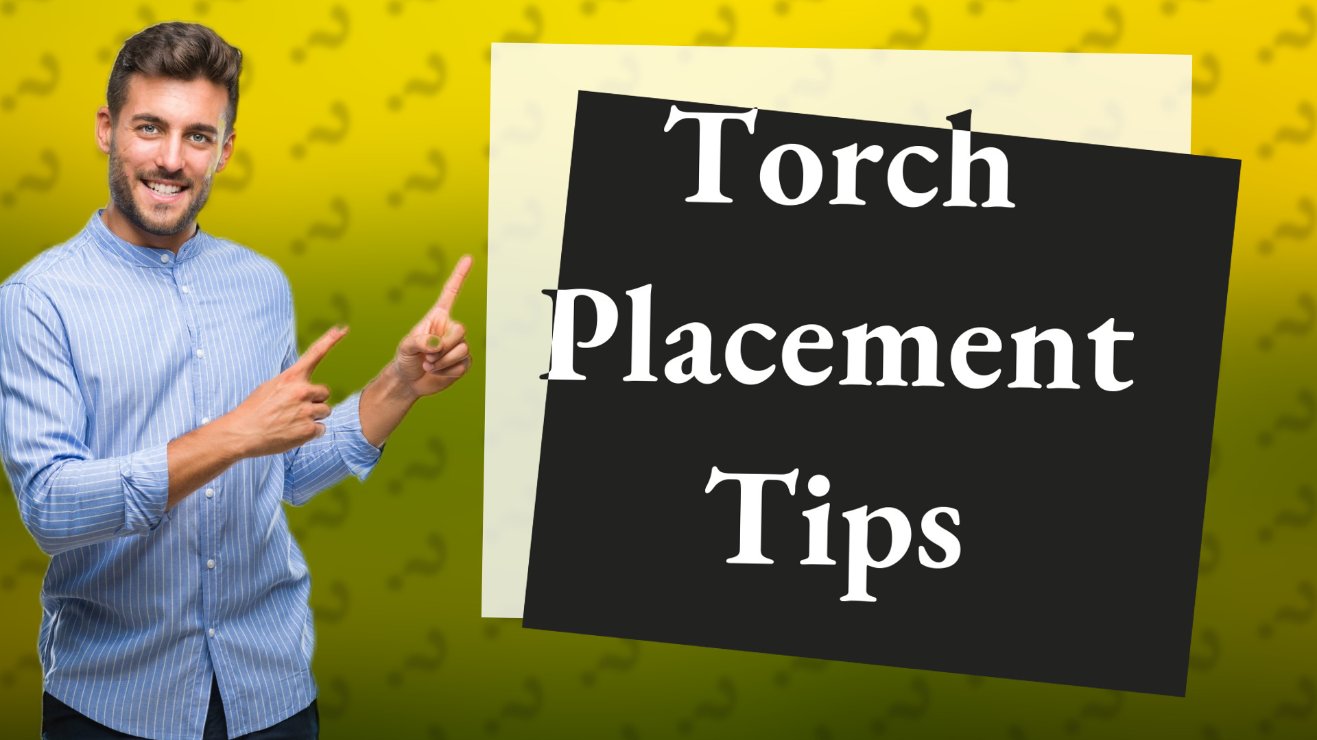Torch Placement Tips