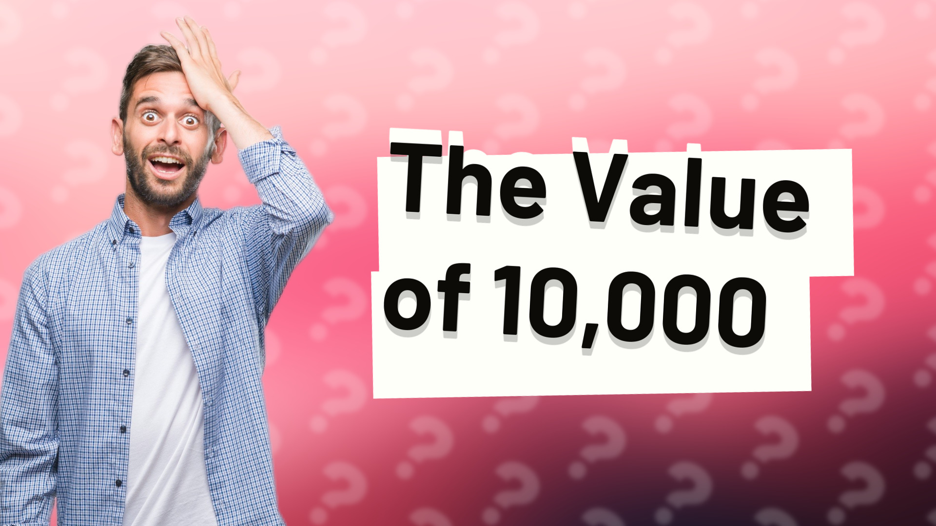 The Value of 10,000
