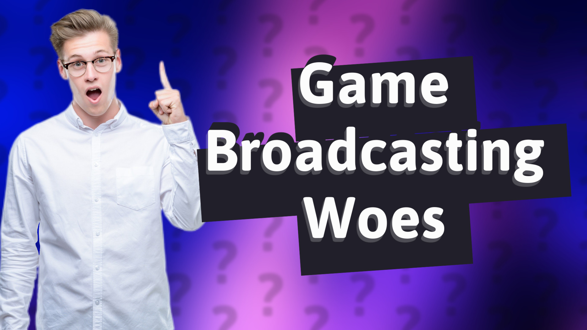Game Broadcasting Woes