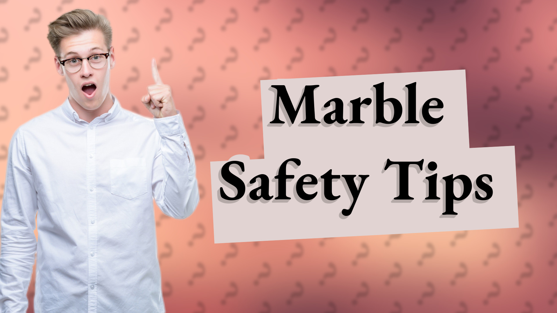 Marble Safety Tips