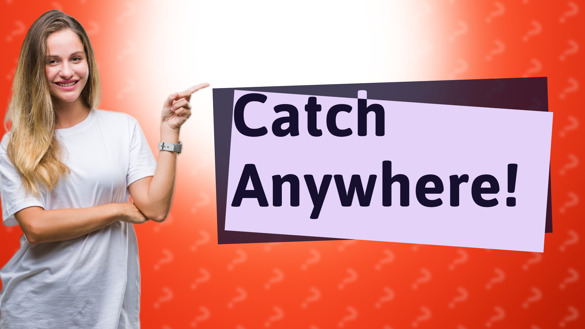 Catch Anywhere!