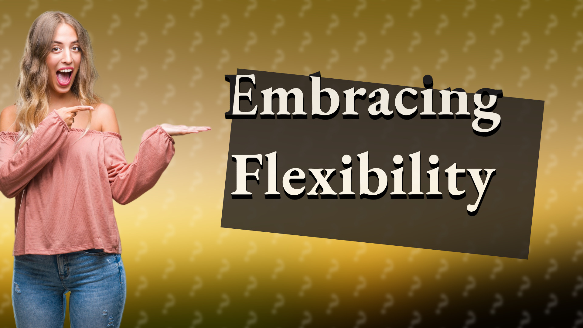 Embracing Flexibility