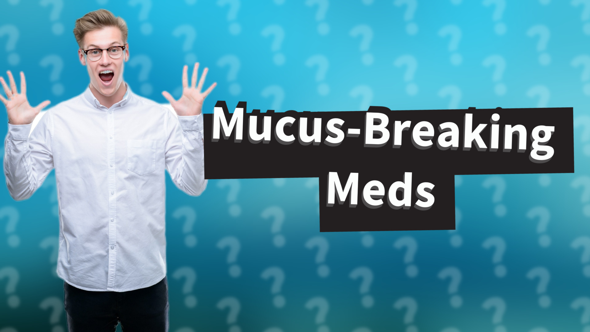 Mucus-Breaking Meds