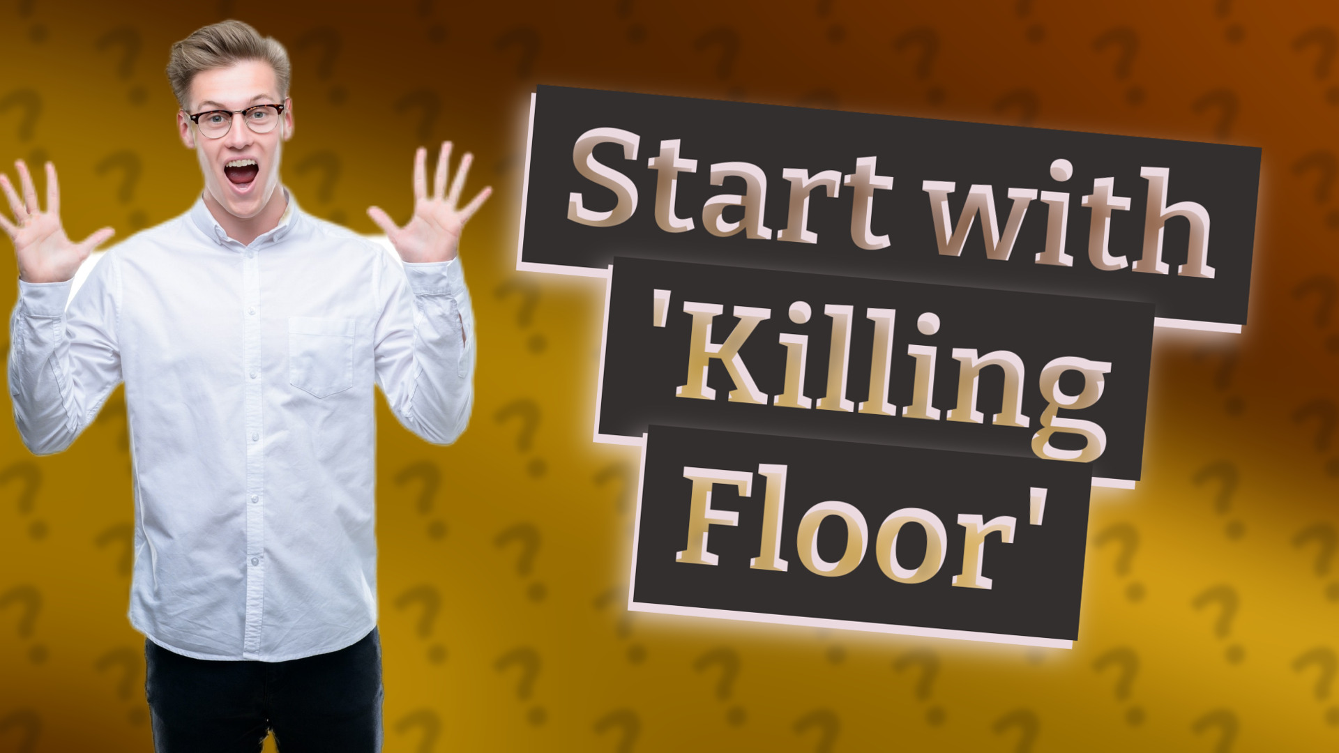 Start with 'Killing Floor'