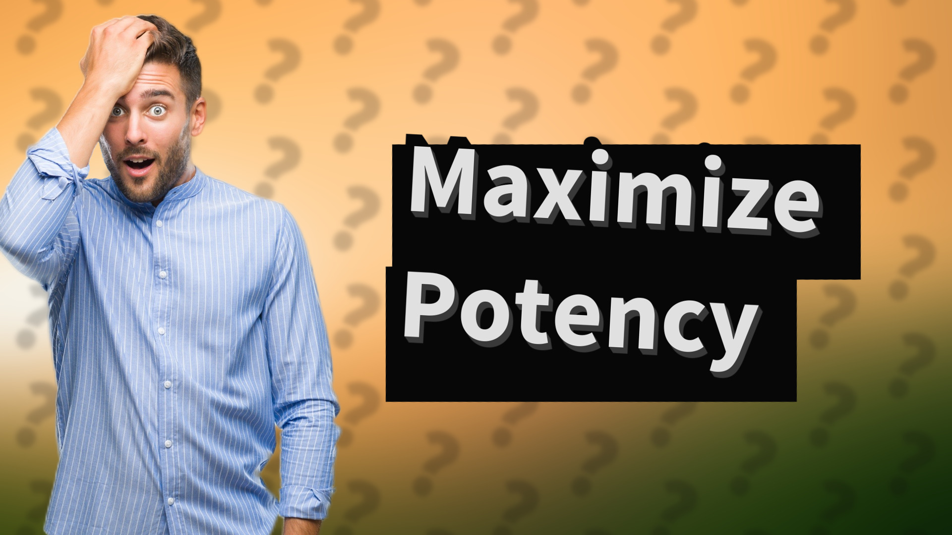 Maximize Potency