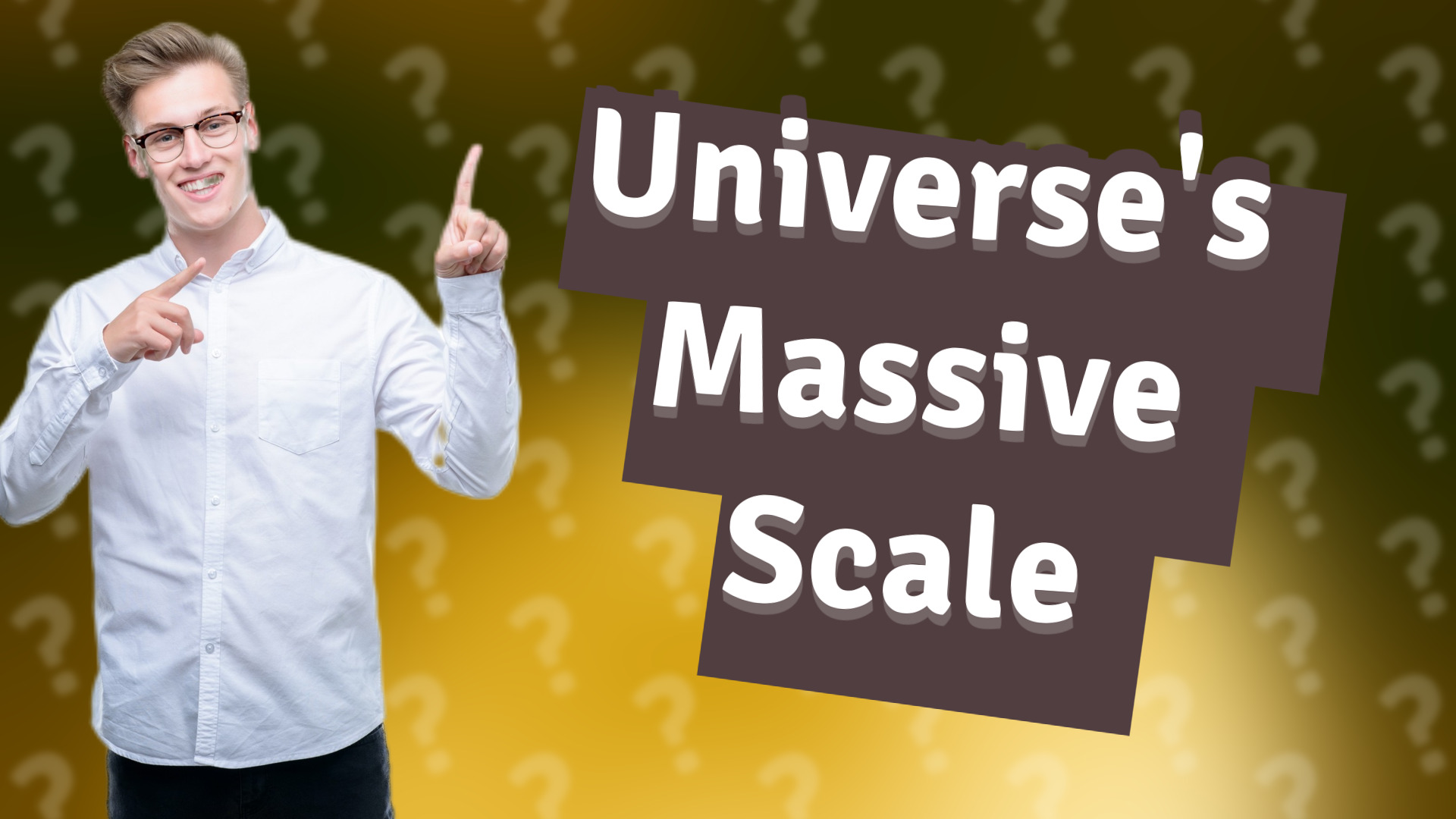 Universe's Massive Scale