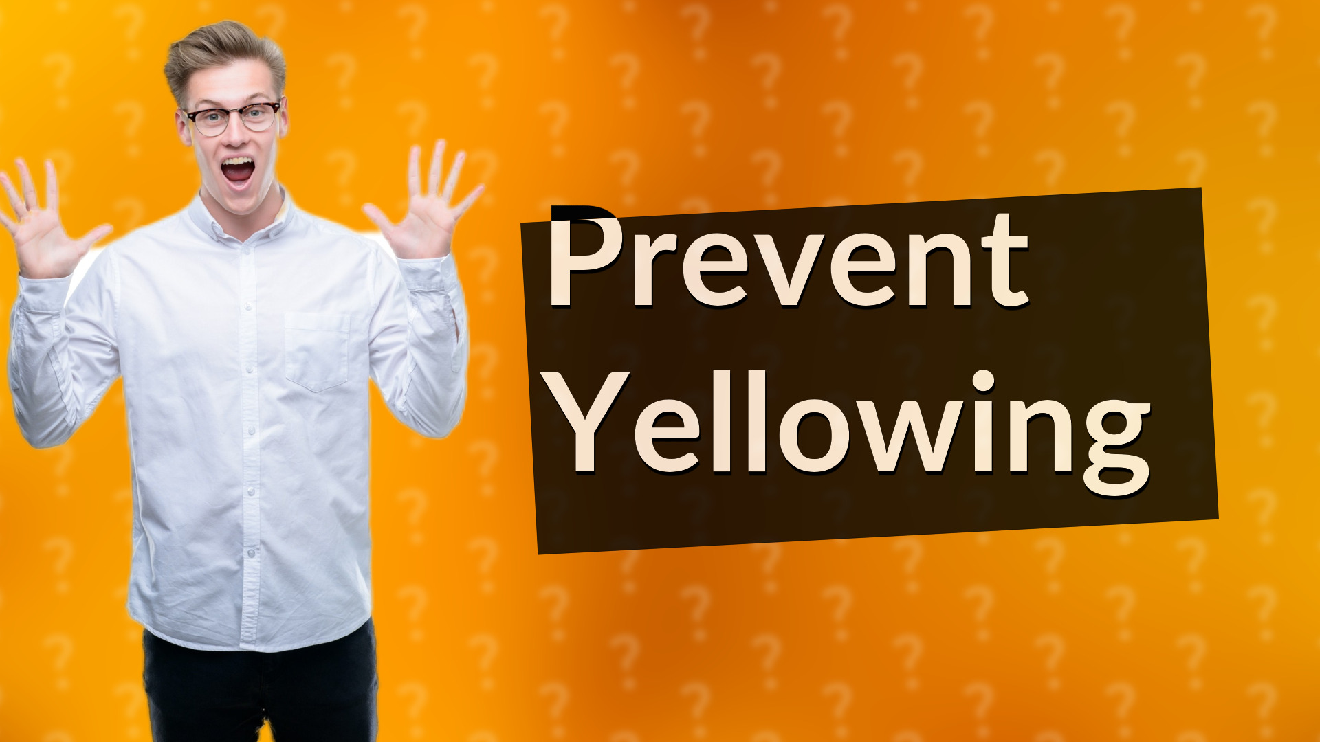 Prevent Yellowing