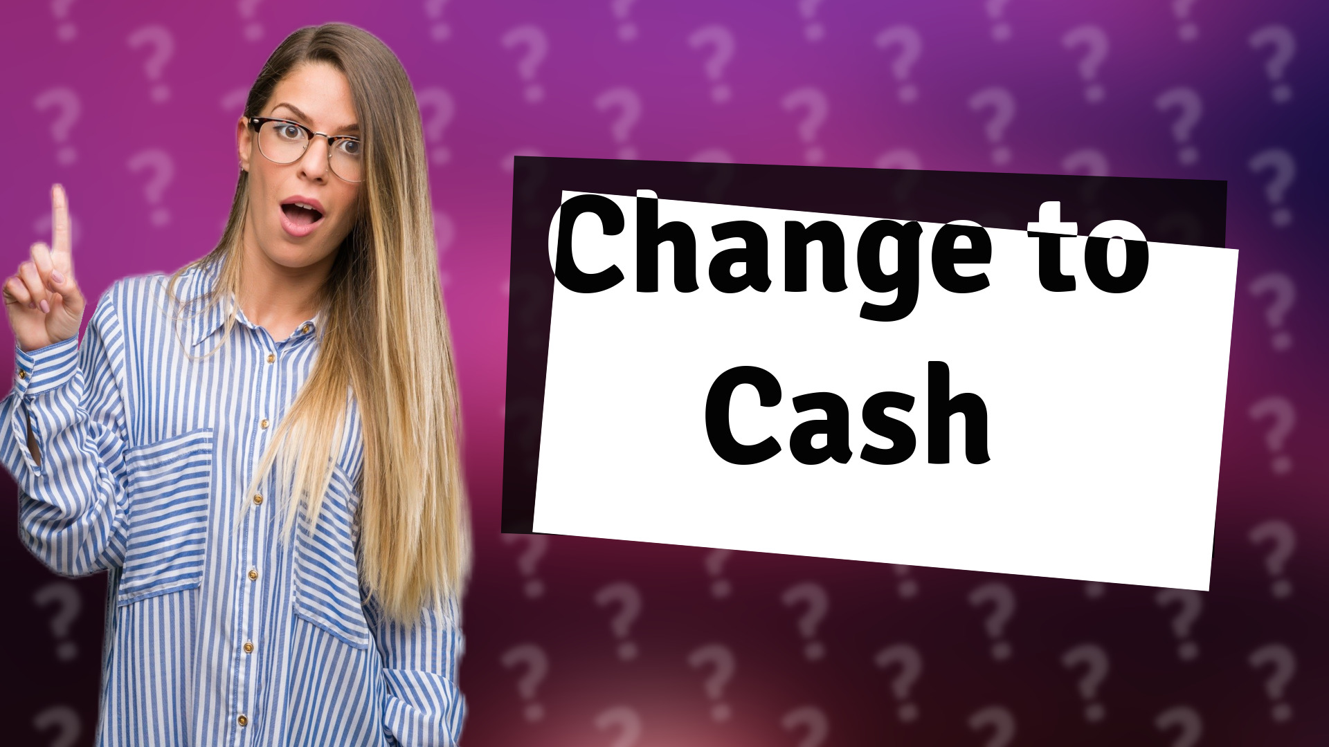 Change to Cash