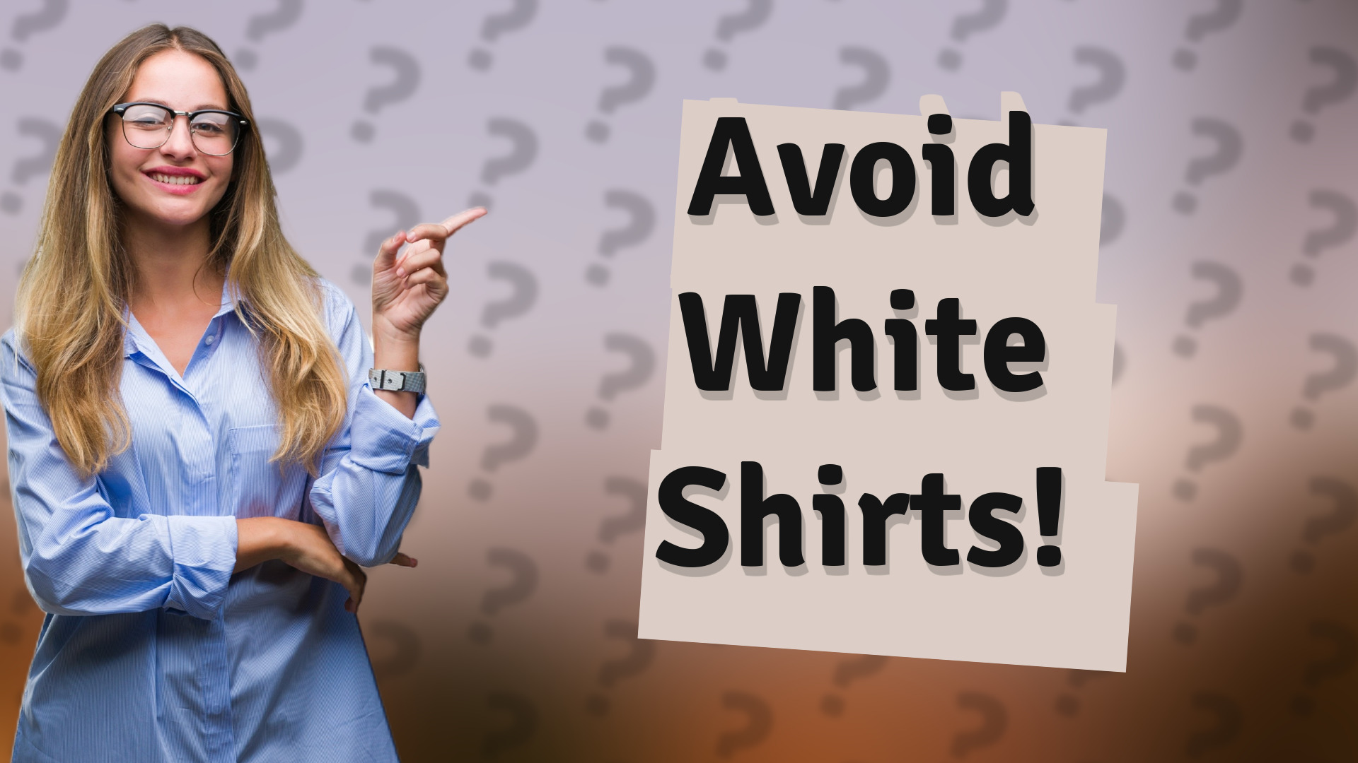 Avoid White Shirts!