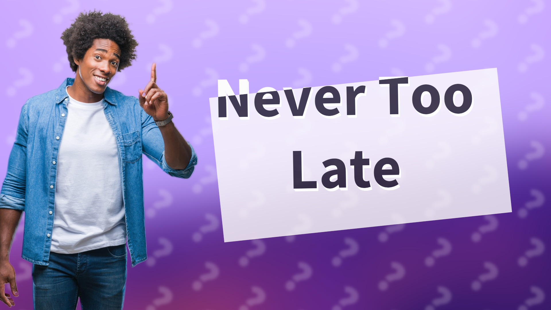 Never Too Late