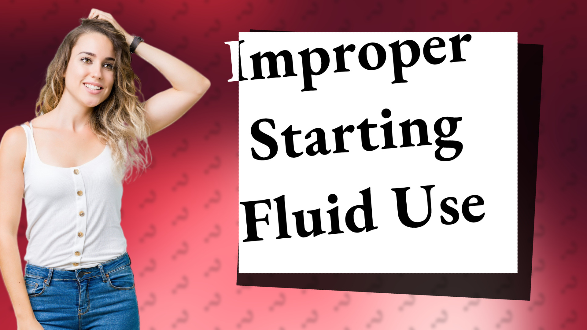 Improper Starting Fluid Use