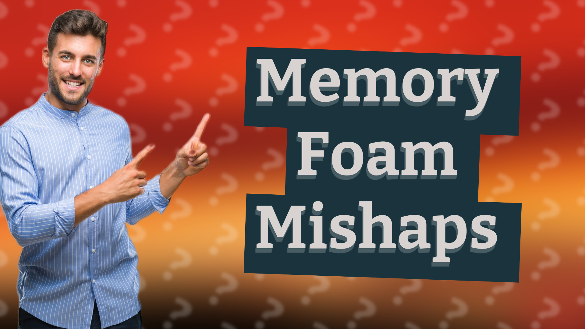 Memory Foam Mishaps