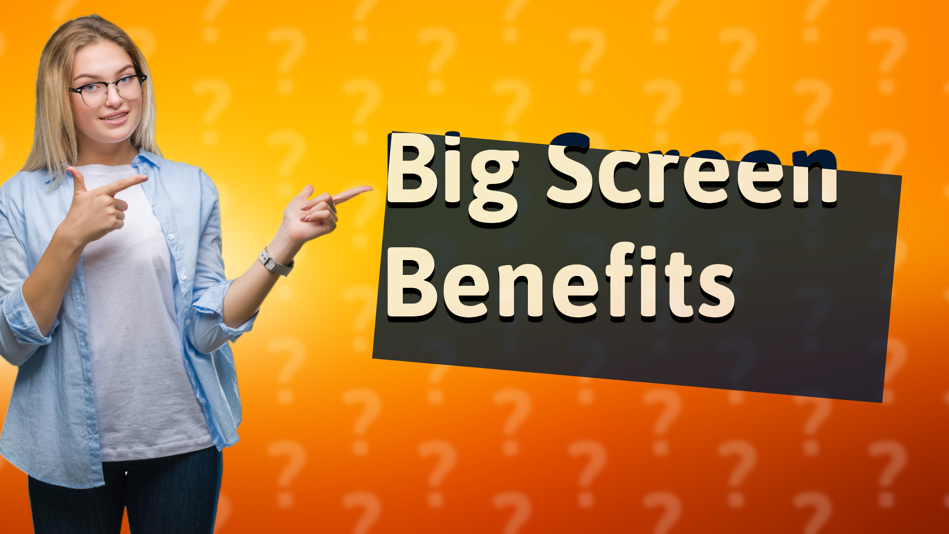 Big Screen Benefits
