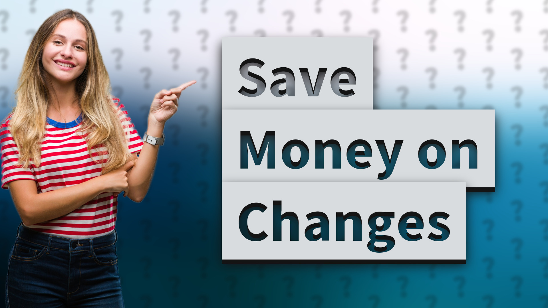 Save Money on Changes